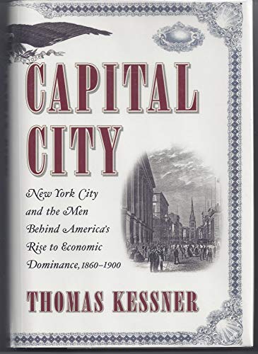 Beispielbild fr Capital City : New York City and the Men Behind America's Rise to Economic Dominance, 1860-1900 zum Verkauf von Better World Books