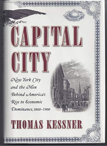 Stock image for Capital City : New York City and the Men Behind America's Rise to Economic Dominance, 1860-1900 for sale by Better World Books