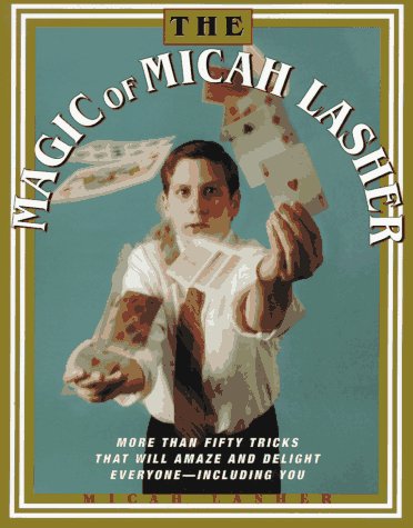 Stock image for The MAGIC OF MICAH LASHER: More Than 50 Tricks That Will Amaze and Delight Everyone - Including You for sale by Books of the Smoky Mountains