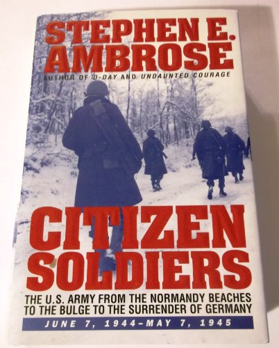 Beispielbild fr Citizen Soldiers : The U. S. Army from the Normandy Beaches to the Bulge to the Surrender of Germany--June 7, 1944-May 7, 1945 zum Verkauf von Better World Books