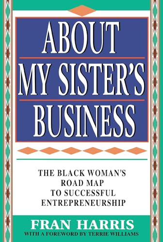 Imagen de archivo de About My Sister's Business: The Black Woman's Road Map To Successful Entrepreneurship a la venta por THE SAINT BOOKSTORE