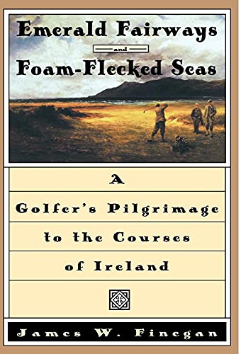 Beispielbild fr Emerald Fairways and Foam-Flecked Seas: A Golfer's Pilgrimage to the Courses of Ireland zum Verkauf von Wonder Book