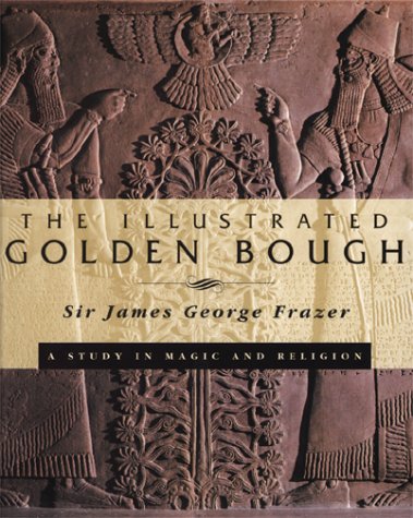 The ILLUSTRATED GOLDEN BOUGH: A Study in Magic and Religion