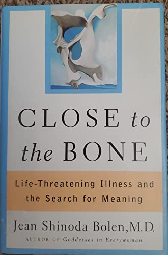 Close to the Bone: Life-Threatening Illness and the Search For Meaning (9780684822372) by Bolen, Jean Shinoda