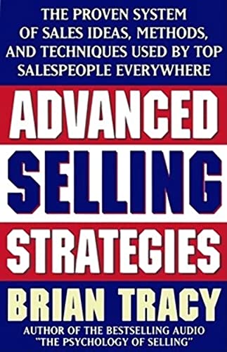 Advanced Selling Strategies: The Proven System of Sales Ideas, Methods, and Techniques Used by Top Salespeople Everywhere (9780684824741) by Tracy, Brian