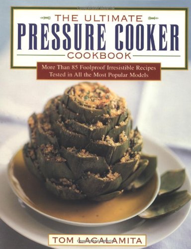Stock image for The Ultimate Pressure Cooker Cookbook : More Than 75 Foolproof Irresistible Recipes Tested in All the Most Popular Models for sale by Better World Books