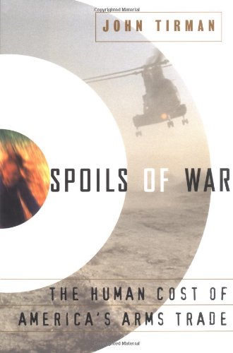 Spoils of War: The Human Cost of America's Arms Trade (9780684827261) by Tirman, John