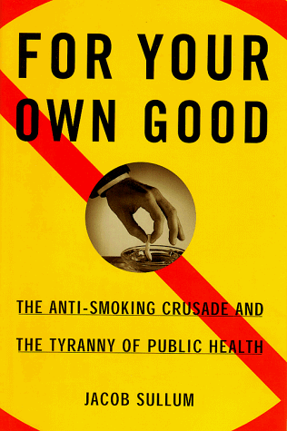 Beispielbild fr For Your Own Good : The Anti-Smoking Crusade and the Tyranny of Public Health zum Verkauf von Better World Books