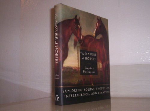 The Nature of Horses: Exploring Equine Evolution, Intelligence, and Behavior - Stephen Budiansky