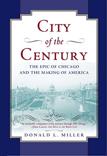 City of the Century: The Epic of Chicago and the Making of America - Miller, Donald L.