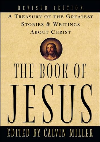 Stock image for The Book of Jesus: A Treasury of the Greatest Stories and Writings About Christ [Paperback] Miller, Calvin for sale by Orphans Treasure Box