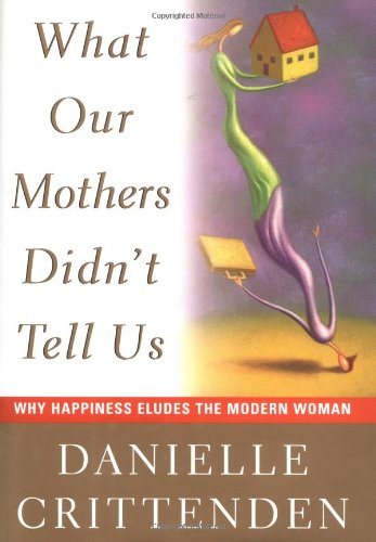 Stock image for What Our Mothers Didn't Tell Us : Why Happiness Eludes the Modern Woman for sale by Better World Books