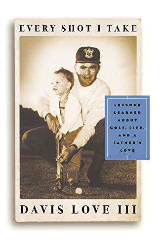 9780684834009: Every Shot I Take: Lessons Learned About Golf, Life, and a Father's Love
