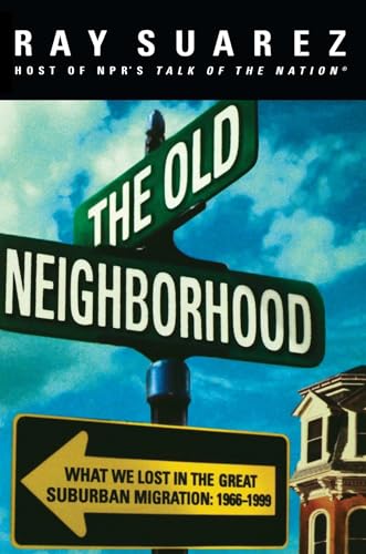 Imagen de archivo de The Old Neighborhood : What We Lost in the Great Suburban Migration, 1966-1999 a la venta por Better World Books