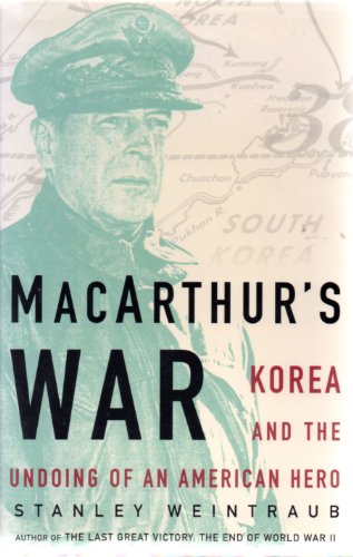 MACARTHUR'S WAR: Korea And The Undoing Of An American Hero - Weintraub, Stanley