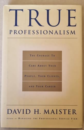 9780684834665: True Professionalism: The Courage to Care About Your People, Your Clients, and Your Career