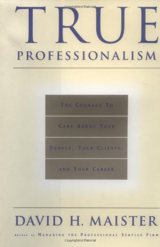 9780684834665: True Professionalism: The Courage to Care about Your People, Your Clients and Your Career