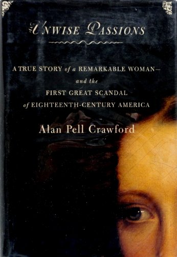 Imagen de archivo de Unwise Passions : A True Story of a Remarkable Woman and the First Great Scandal of 18th Century America a la venta por SecondSale