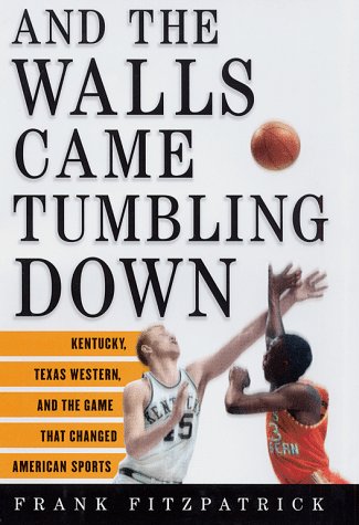 Beispielbild fr And the Walls Came Tumbling Down: Kentucky, Texas Western, and the Game That Changed American Sports zum Verkauf von KuleliBooks