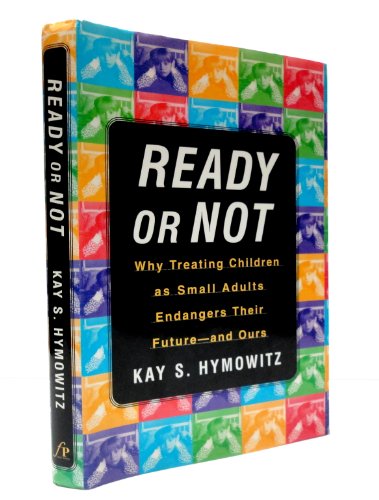 Stock image for Ready or Not : Why Treating Children As Small Adults Endangers Their Future and Ours for sale by Better World Books