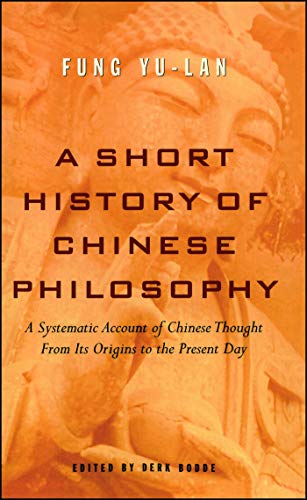 A Short History of Chinese Philosophy A Systematic Account of Chinese Thought from Its Origins to Present Day - Yu-lan Fung
