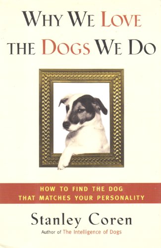 WHY WE LOVE THE DOGS WE DO: How to Find the Dog That Matches Your Personality (9780684839011) by Coren, Stanley