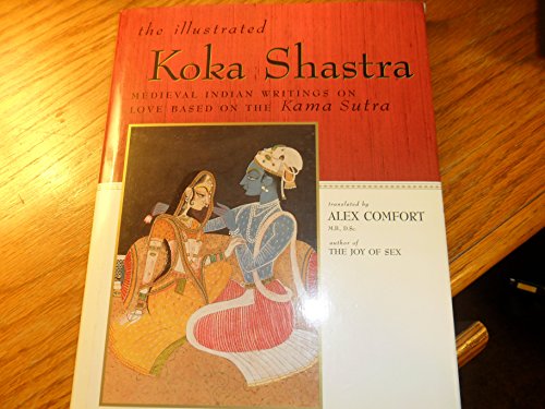 The Illustrated Koka Shastra Medieval Indian Writings on Love Based on the Kama Sutra - Comfort, Alex