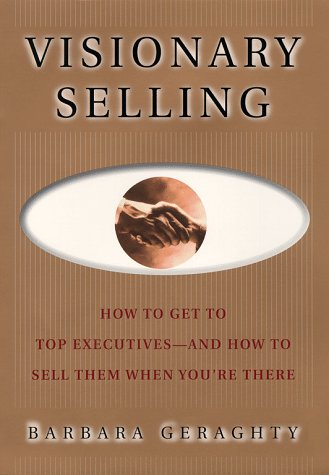 VISIONARY SELLING How to Get to Top Executives - and How to Sell Them When You're There