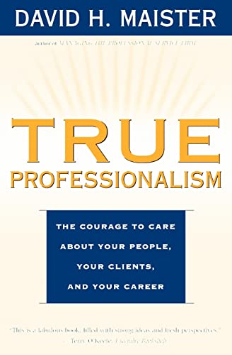 9780684840048: True Professionalism: The Courage to Care About Your People, Your Clients, and Your Career