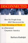 Beispielbild fr DISCONNECTED: How Six People FROM AT&T Discovered THE NEW Meaning OF Work In a Downsized Corporate America zum Verkauf von Robinson Street Books, IOBA