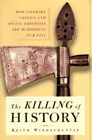 Beispielbild fr The Killing of History : How Literary Critics and Social Theorists Are Murdering Our Past zum Verkauf von Better World Books: West