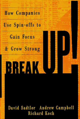 Break-Up! : How Companies Use Spinoffs to Gain Focus and Grow Strong