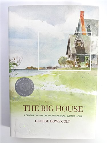 Stock image for The Big House: A Century in the Life of an American Summer Home Colt, George Howe for sale by Aragon Books Canada