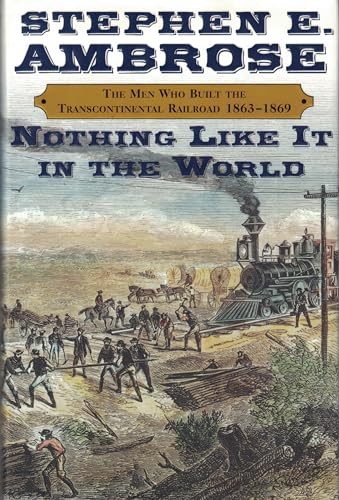 9780684846095: Nothing Like It in the World: The Men Who Built the Transcontinental Railroad, 1863-1869