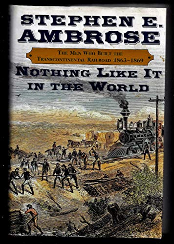 Stock image for Nothing Like It in the World: The Men Who Built the Transcontinental Railroad, 1863-1869 for sale by Gulf Coast Books