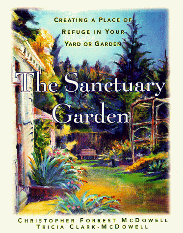 Beispielbild fr The Sanctuary Garden : Creating a Place of Refuge in Your Yard or Garden zum Verkauf von Better World Books