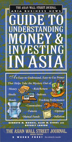 The ASIAN WSJ ASIA BUS NEWS GDE TO UNDERSTANDING MONEY AND INVESTING IN ASIA (9780684846507) by Siegel, Alan M.; Larson, Beverly; Morris, Kenneth M.
