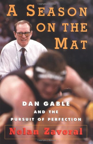 Beispielbild fr A Season on the Mat: Dan Gable and the Pursuit of Perfection zum Verkauf von Once Upon A Time Books