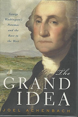 The Grand Idea: George Washington's Potomac and the Race to the West - Achenbach, Joel