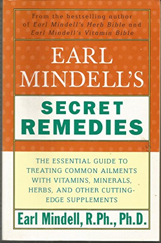 Stock image for Earl Mindell's Secret Remedies: The Essential Guide to Treating Common Ailments With Vitamins, Minerals,Herbs, and Other Cutting Edge Remedies for sale by Pomfret Street Books