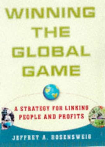 WINNING THE GLOBAL GAME : A Strategy for Linking People and Profits