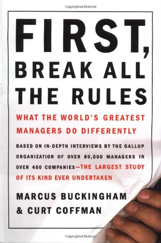 First, Break All the Rules: What the World's Greatest Managers Do Differently Buckingham, Marcus ...