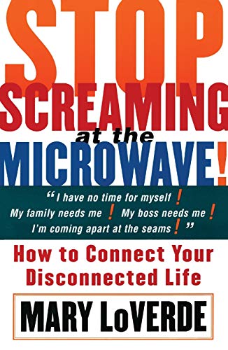 Imagen de archivo de Stop Screaming at the Microwave : How to Connect Your Disconnected Life a la venta por Better World Books