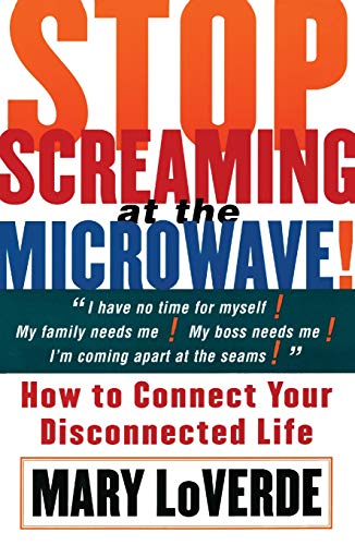 Stock image for Stop Screaming at the Microwave : How to Connect Your Disconnected Life for sale by Better World Books