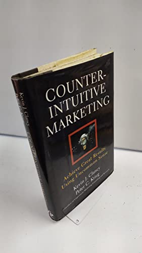 9780684855554: Counterintuitive Marketing: How Great Results Come from Uncommon Sense