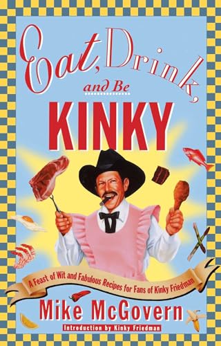 Stock image for Eat, Drink and Be Kinky : A Feast of Wit and Fabulous Recipes for Fans of Kinky Friedman for sale by Better World Books