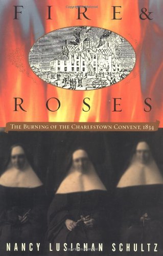 Beispielbild fr Fire & Roses: The Burning of the Charlestown Convent, 1834 zum Verkauf von More Than Words