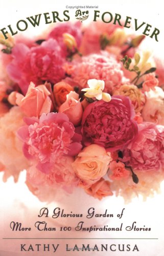 Stock image for Flowers Are Forever : A Glorious Garden of More Than 100 Inspirational Stories for sale by Better World Books: West
