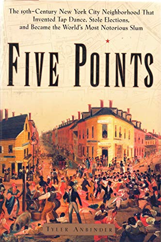 Beispielbild fr Five Points: The Nineteenth-Century New York City Neighborhood That Invented Tap Dance, Stole Elections and Became the World's Most Notorious Slum zum Verkauf von Wonder Book