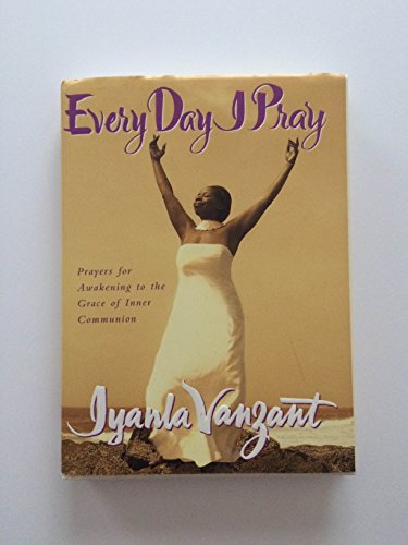 Every Day I Pray: Prayers for Awakening to the Grace of Inner Communion - Vanzant, Iyanla